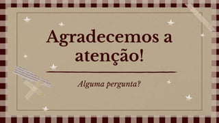 CREDITS: This presentation template was created by Slidesgo,
including icons by Flaticon, and infographics & images by Freepik
Agradecemos a
atenção!
Alguma pergunta?
 