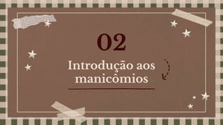 Introdução aos
manicômios
02
 