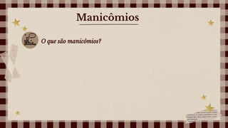 Manicômios
O que são manicômios?
 