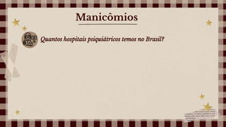 Manicômios
Quantos hospitais psiquiátricos temos no Brasil?
 