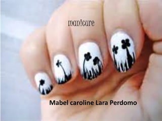 manicure 
Mabel caroline Lara Perdomo 
 