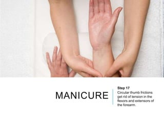 MANICURE
Step 17
Circular thumb frictions
get rid of tension in the
flexors and extensors of
the forearm.
 