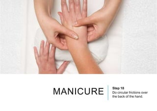 MANICURE
Step 18
Do circular frictions over
the back of the hand.
 