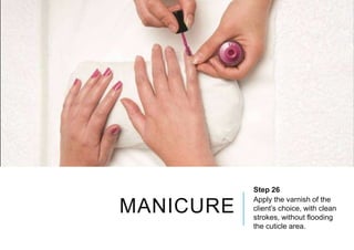 MANICURE
Step 26
Apply the varnish of the
client’s choice, with clean
strokes, without flooding
the cuticle area.
 
