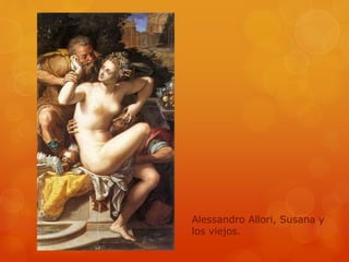 Alessandro Allori, Susana y
los viejos.
 