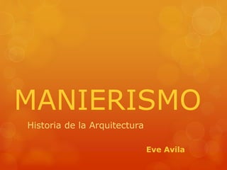 MANIERISMO
Historia de la Arquitectura
Eve Avila
 