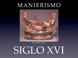MANIERISMO




   Benvenuto Cellini




SIGLO XVI
 