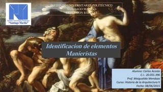 

XB
Identificacion de elementos
Manieristas
Alumno: Carlos Acosta
C.I.: 20.055.396
Prof. Maigualida Mendoza
Curso: Historia de la Arquitectura II
Fecha: 08/06/2015
 