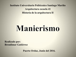 Realizado por:
Brendimar Gutiérrez
Puerto Ordaz, Junio del 2016.
Instituto Universitario Politécnico Santiago Mariño
Arquitectura escuela 41
Historia de la arquitectura II
 