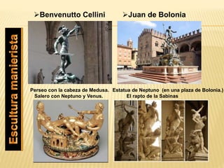 Benvenutto Cellini
Perseo con la cabeza de Medusa.
Salero con Neptuno y Venus.
Juan de Bolonia
Estatua de Neptuno (en una plaza de Bolonia.)
El rapto de la Sabinas
 