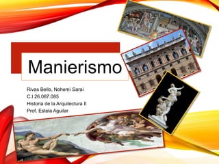 Manierismo
Rivas Bello, Nohemì Saraì
C.I 26.087.085
Historia de la Arquitectura II
Prof. Estela Aguilar
 