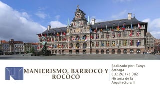 MANIERISMO, BARROCO Y
ROCOCÓ
Realizado por: Tanya
Arteaga
C.I.: 26.175.382
Historia de la
Arquitectura II
 