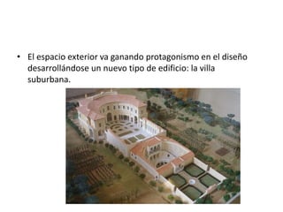 • El espacio exterior va ganando protagonismo en el diseño
desarrollándose un nuevo tipo de edificio: la villa
suburbana.
 