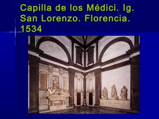 Capilla de los Médici. Ig.
San Lorenzo. Florencia.
1534
 