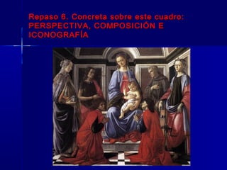 Repaso 6. Concreta sobre este cuadro:
PERSPECTIVA, COMPOSICIÓN E
ICONOGRAFÍA
 