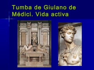 Tumba de Giulano de
Médici. Vida activa
 
