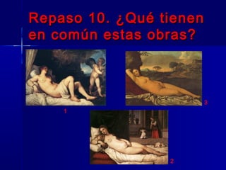 Repaso 10. ¿Qué tienen
en común estas obras?



                         3
    1




                 2
 
