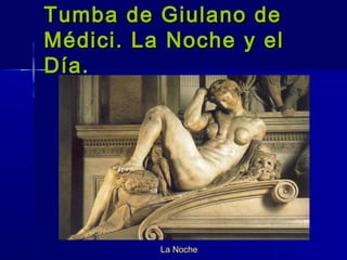 Tumba de Giulano de
Médici. La Noche y el
Día.




          La Noche
 
