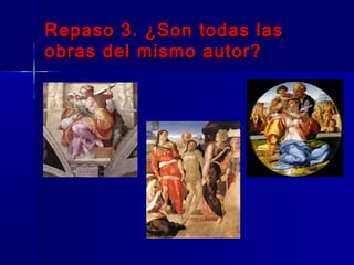 Repaso 3. ¿Son todas las
obras del mismo autor?
 