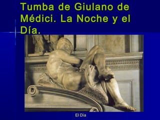 Tumba de Giulano de
Médici. La Noche y el
Día.




          El Día
 