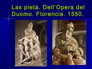 Las pietá. Dell’Opera del
Duomo. Florencia. 1550.
 