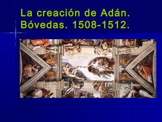 La creación de Adán.
Bóvedas. 1508-1512.
 