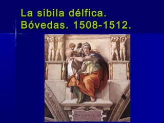 La sibila délfica.
Bóvedas. 1508-1512.
 