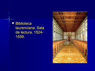    Biblioteca
    laurenciana. Sala
    de lectura. 1524-
    1559.
 