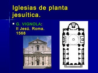 Iglesias de planta
jesuítica.
   G. VIGNOLA :
    Il Jesú. Roma.
    1568
 