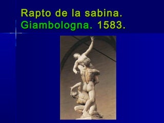 Rapto de la sabina.
Giambologna. 1583.
 