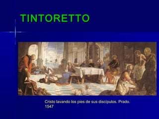 TINTORETTO




   Cristo lavando los pies de sus discípulos. Prado.
   1547
 