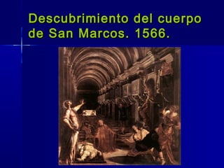 Descubrimiento del cuerpo
de San Marcos. 1566.
 