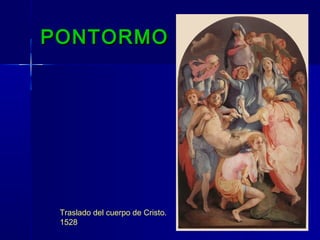 PONTORMO




 Traslado del cuerpo de Cristo.
 1528
 