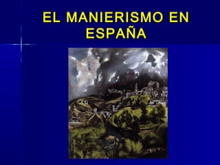 EL MANIERISMO EN
     ESPAÑA
 