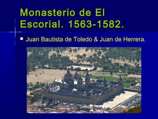 Monasterio de El
Escorial. 1563-1582.
   Juan Bautista de Toledo & Juan de Herrera.
 