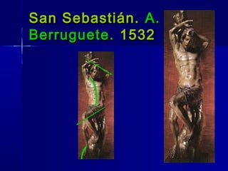 San Sebastián. A.
Berruguete. 1532
 