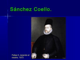 Sánchez Coello.




Felipe II, rezando el
rosario. 1573
 