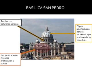 Tambor con
columnas gemelas
Los vanos alteran
frotones
triangulares y
curvos
Cúpula
apuntada con
nervios
resaltados que
producen luces
y sombras
BASILICA SAN PEDRO
 