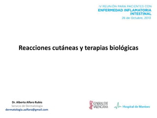 Reacciones cutáneas y terapias biológicas

Dr. Alberto Alfaro Rubio
Servicio de Dermatología
dermatologia.aalfaro@gmail.com

 
