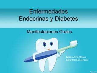 Enfermedades
Endocrinas y Diabetes
Manifestaciones Orales
Karen Aros Reyes
Odontologa General
 