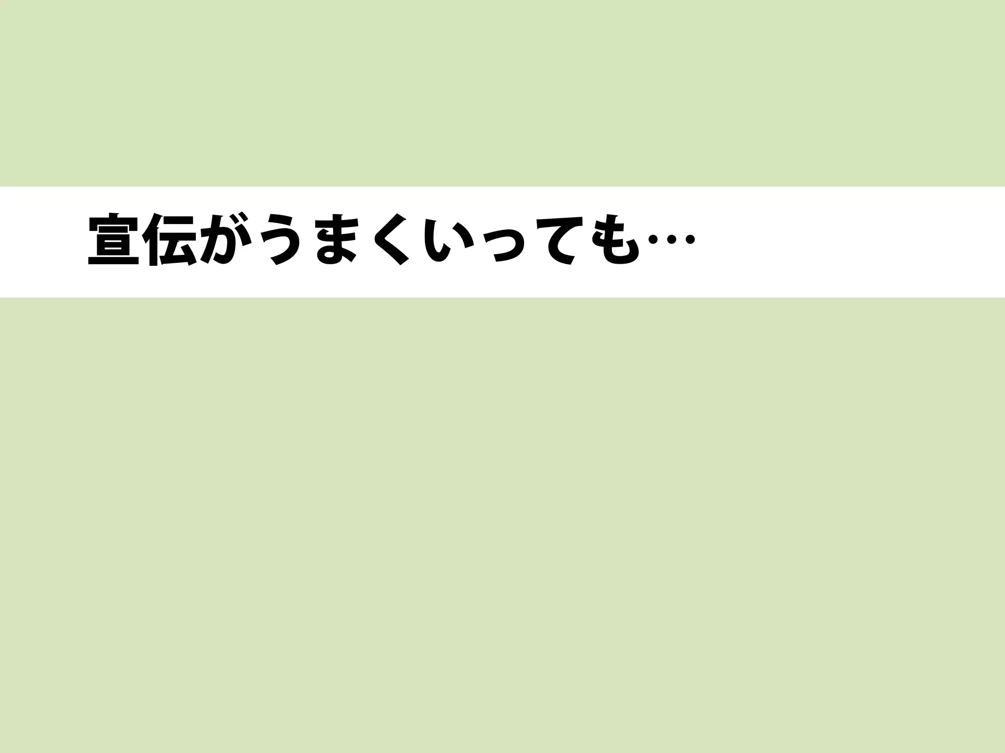 宣伝がうまくいっても…
 