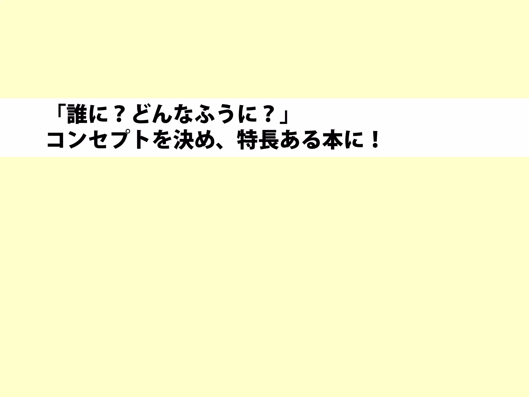 「誰に？どんなふうに？」
コンセプトを決め、特長ある本に！
 