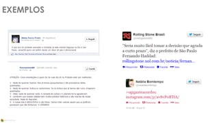 Em prévia pesquisa (analisando o mesmo período), pode-se notar que existe maior
engajamento às manifestações que programas da TV.
E aqui, em análise comparativa, pode-se analisar que não existe forte diferença
no volume de comentários na rede entre as duas figuras políticas estudadas.
EXEMPLOS
 