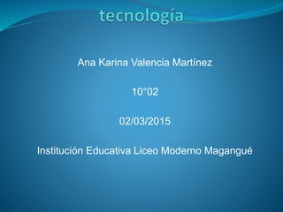 Ana Karina Valencia Martínez
10°02
02/03/2015
Institución Educativa Liceo Moderno Magangué
 