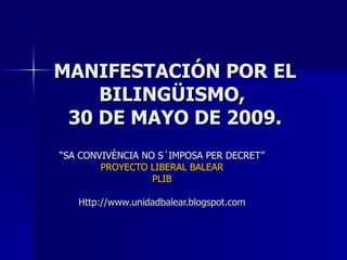 MANIFESTACIÓN POR EL BILINGÜISMO,  30 DE MAYO DE 2009. “ SA CONVIVÈNCIA NO S´IMPOSA PER DECRET” PROYECTO LIBERAL BALEAR PLIB Http://www.unidadbalear.blogspot.com 