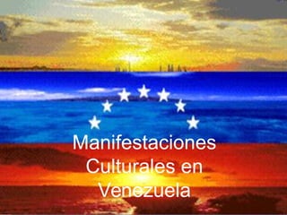 Manifestaciones
Culturales en
Venezuela
 