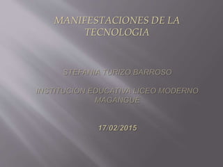MANIFESTACIONES DE LA
TECNOLOGIA
 
