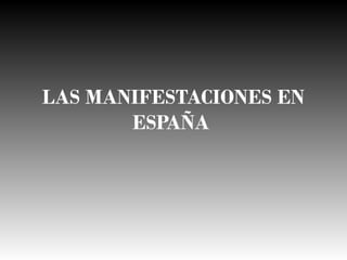 LAS MANIFESTACIONES EN
ESPAÑA

 