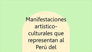 Manifestaciones
artístico-
culturales que
representan al
Perú del
 