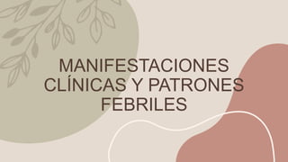 MANIFESTACIONES
CLÍNICAS Y PATRONES
FEBRILES
 